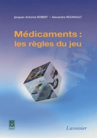 Jacques-Antoine Robert et Alexandre Regniault - Médicaments : les règles du jeu.