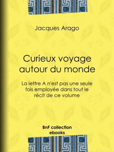 Curieux voyage autour du monde. La lettre A n'est pas une seule fois employée dans tout le récit de ce volume