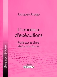 Jacques Arago et  Ligaran - L'amateur d'exécutions - Paris ou le Livre des cent-et-un.
