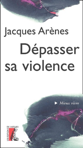 Jacques Arènes - Depasser Sa Violence.