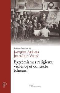 Jacques Arènes et Jean-Luc Viaux - Extrémismes religieux, violence et contexte éducatif.
