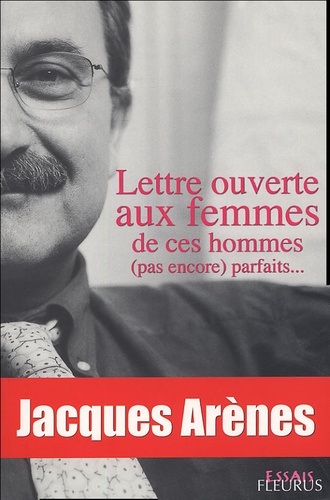 Jacques Arènes - Lettre ouverte aux femmes de ces hommes (pas encore) parfaits.