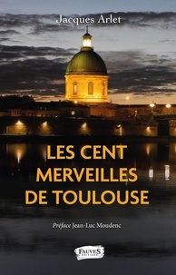 Jacques Arlet - Les Cent merveilles de Toulouse.