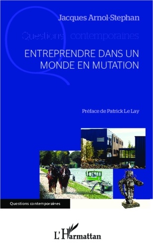 Jacques Arnol-Stephan - Entreprendre dans un monde en mutation.