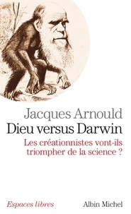 Jacques Arnould et Jacques Arnould - Dieu versus Darwin - Les créationnistes vont-ils triompher de la science ?.