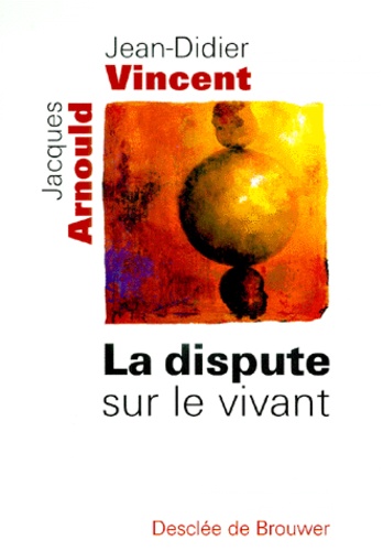Jacques Arnould et Jean-Didier Vincent - La Dispute Sur Le Vivant.