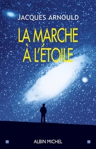 Jacques Arnould et Jacques Arnould - La Marche à l'étoile - Pourquoi sommes-nous fascinés par l'Espace ?.