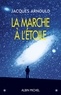 Jacques Arnould et Jacques Arnould - La Marche à l'étoile - Pourquoi sommes-nous fascinés par l'Espace ?.