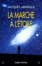 Jacques Arnould - La marche à l'étoile - Pourquoi sommes-nous fascinés par l'Espace ?.