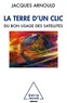 Jacques Arnould - La Terre d'un clic - Du bon usage des satellites.
