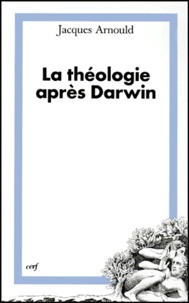 Jacques Arnould - La Theologie Apres Darwin. Elements Pour Une Theologie De La Creation Dans Une Perspective Evolutionniste.