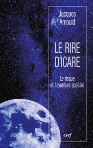 Jacques Arnould et  ARNOULD JACQUES - Le rire d'Icare - Le risque et l'aventure spatiale.