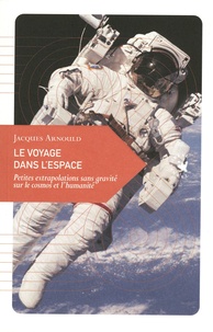 Jacques Arnould - Le voyage dans l’espace - Petites extrapolations sans gravité sur le cosmos et l'humanité.
