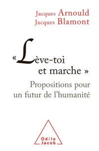 Jacques Arnould et Jacques Blamont - "Lève-toi et marche" - Propositions pour un futur de l'humanité.