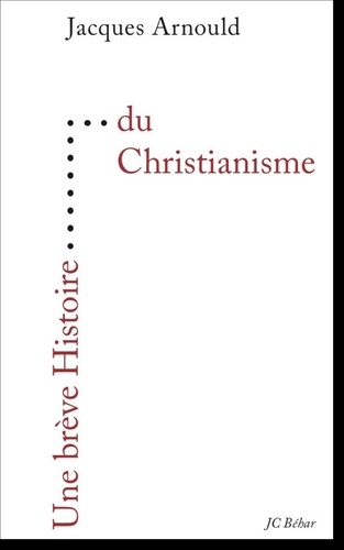 Jacques Arnould - Une brève histoire du christianisme.