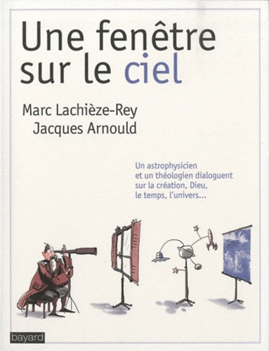 Jacques Arnould et Marc Lachièze-Rey - Une fenêtre sur le ciel - Dialogues d'un astrophysicien et d'un théologien.