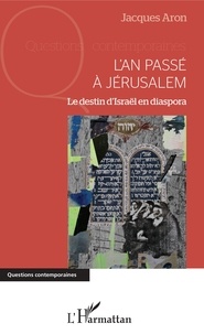Jacques Aron - L'an passé à Jérusalem - Le destin d'Israël en diaspora.