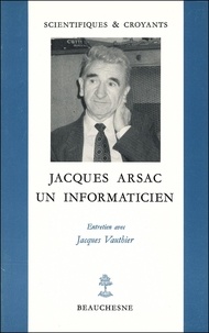 Jacques Arsac et Jacques Vauthier - Jacques Arsac - un informaticien - Entretien avec Jacques Vauthier.
