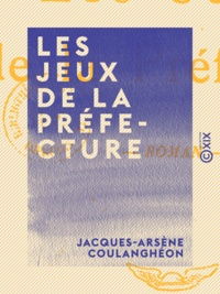Jacques-Arsène Coulanghéon - Les Jeux de la préfecture - Roman.