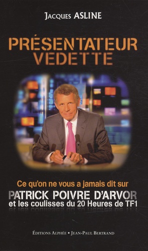 Jacques Asline - Présentateur Vedette - Ce qu'on ne vous a jamais dit sur Patrick Poivre d'Arvor et les coulisses du 20 heures de TF1.