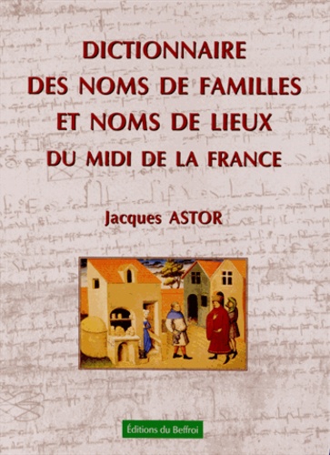 Jacques Astor - Dictionnaire des noms de familles et noms de lieux du Midi de la France.