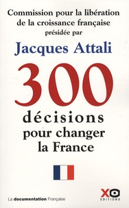 Jacques Attali - 300 Décisions pour changer la France - Rapport de la Commission pour la libération de la croissance française.