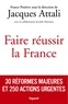 Jacques Attali - Faire réussir la France - 30 réformes majeures et 250 actions urgentes.