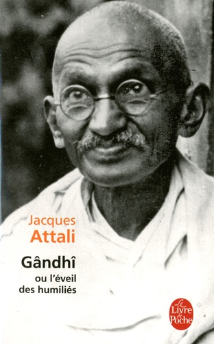 Jacques Attali - Gandhi ou l'éveil des humiliés.
