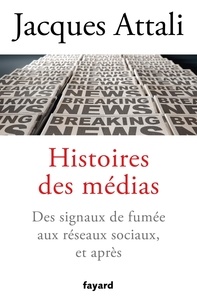 Jacques Attali - Histoires des médias - Des signaux de fumée aux réseaux sociaux, et après.