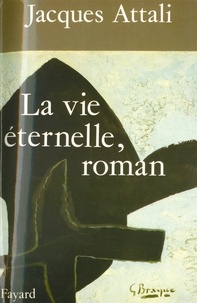 Jacques Attali - La Vie éternelle, roman.