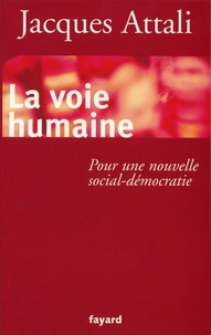 Jacques Attali - La Voie humaine - Pour une nouvelle social-démocratie.