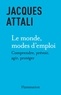 Jacques Attali - Le Monde, mode d’emploi - Comprendre, prévoir, agir, protéger.