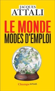Jacques Attali - Le monde, modes d'emploi - Comprendre, prévoir, agir, protéger.