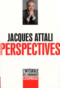 Jacques Attali - Perspectives - L'intégrale des chroniques, Volume 1.