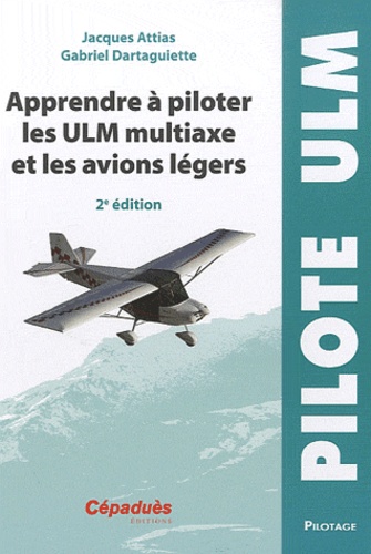 Jacques Attias et Gabriel Dartaguiette - Apprendre à piloter les ULM multiaxe et les avions légers.