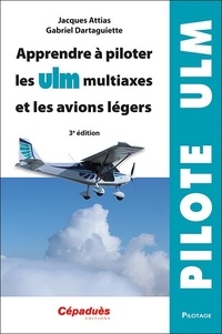 Jacques Attias et Gabriel Dartaguiette - Apprendre à piloter les ULM multiaxes et les avions légers.