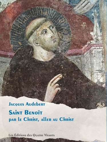 Jacques Audebert - Saint Benoît - Par le Christ, aller au Christ.