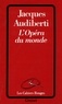 Jacques Audiberti - L'opéra du monde.
