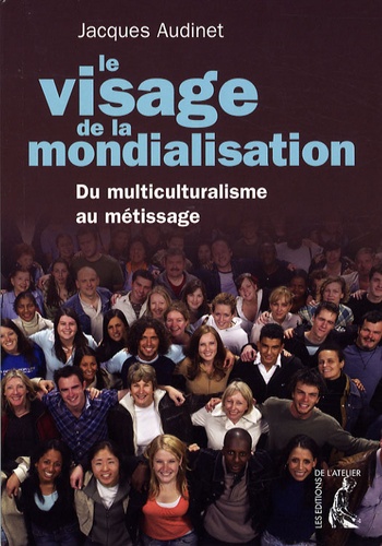 Jacques Audinet - Le visage de la mondialisation - Du multiculturalisme au métissage.