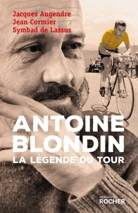 Jacques Augendre et Jean Cormier - Antoine Blondin - La légende du Tour.