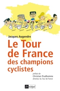 Jacques Augendre - Le tour de France des champions cyclistes.