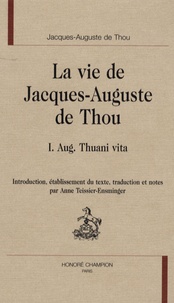 Jacques-Auguste De Thou - La vie de Jacques Auguste de Thou - Tome 1, Aug. Thuani vita.