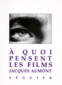 Jacques Aumont - À quoi pensent les films.