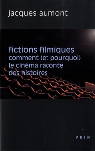 Jacques Aumont - Fictions filmiques - Comment (et pourquoi) le cinéma raconte des histoires.