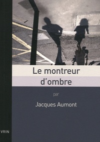 Jacques Aumont - Le montreur d'ombre - Essai sur le cinéma.