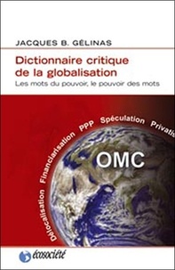 Jacques-B Gélinas - Dictionnaire critique de la globalisation - Les mots du pouvoir, le pouvoir des mots.