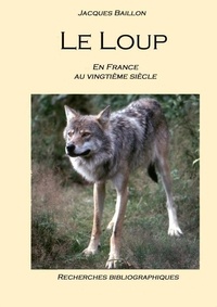 Jacques Baillon - Le loup, en France, au XXème siècle.
