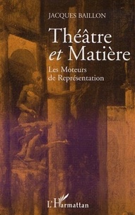 Jacques Baillon - THEATRE ET MATIÈRE - Les moteurs de représentation.