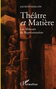 Jacques Baillon - THEATRE ET MATIÈRE - Les moteurs de représentation.
