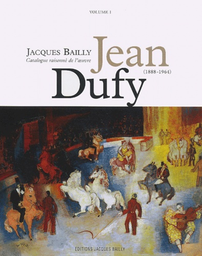 Jacques Bailly - Jean Dufy (1888-1964) - Catalogue raisonné de l'oeuvre, Volume 1.